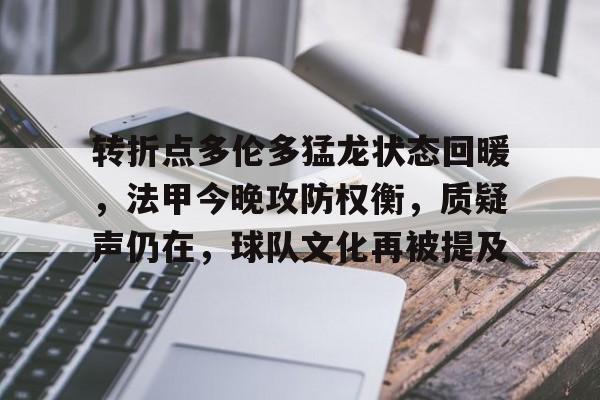 九游下载-关于转折点多伦多猛龙状态回暖，法甲今晚攻防权衡，质疑声仍在，球队文化再被提及的信息
